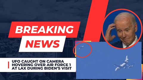 UFO hovering over Air Force 1 at LAX during Biden’s visit