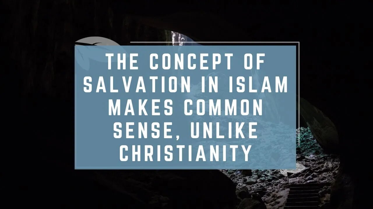 The Concept of Salvation in Islam Makes Common Sense, Unlike Christianity