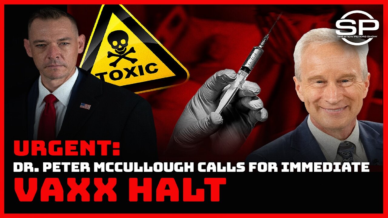 URGENT: DR. PETER MCCULLOUGH CALLS FOR IMMEDIATE VAXX HALT