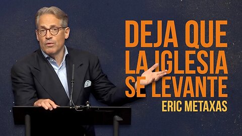 Deja Que La Iglesia Se Levante | Eric Metaxas