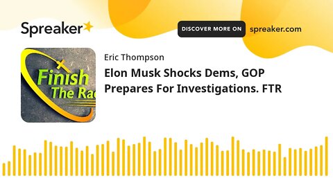 Elon Musk Shocks Dems, GOP Prepares For Investigations. FTR