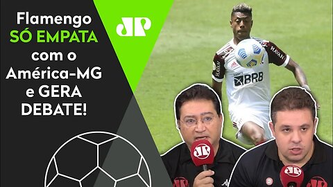 "O Flamengo PERDEU uma GRANDE OPORTUNIDADE!" Veja DEBATE após 1 a 1 com o América-MG!