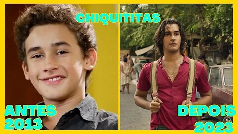 ANTES E DEPOIS DA NOVELA CHIQUITITAS EM 2023