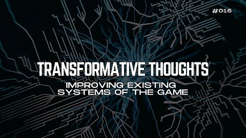 [16/30] Improving Existing Systems of The Game - Transformative Thoughts