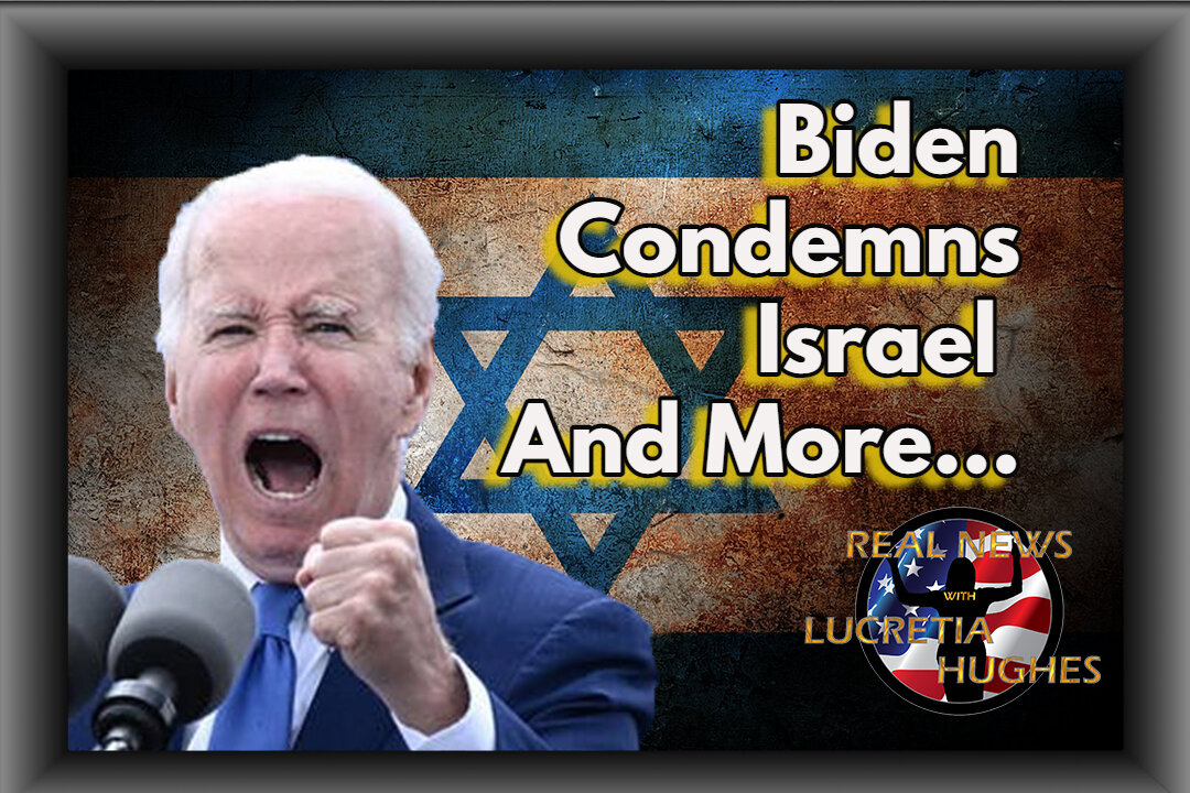 Biden Condemns Israel And More... Real News with Lucretia Hughes