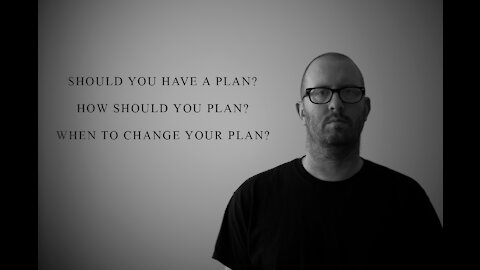 Should you have a plan?How should you plan?When to change your plan?