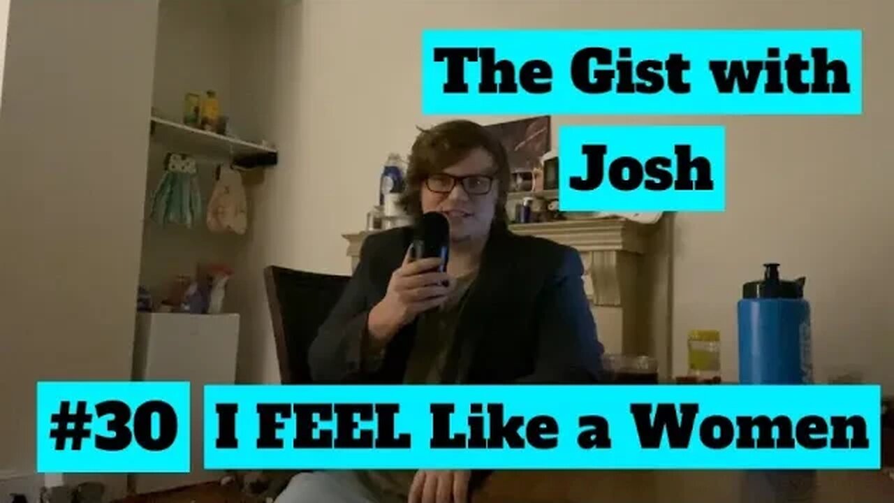 #30 - The Gist with Josh - I FEEL Like a Women