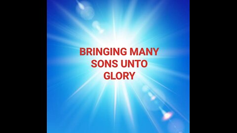 BRINGING MANY SONS UNTO GLORY