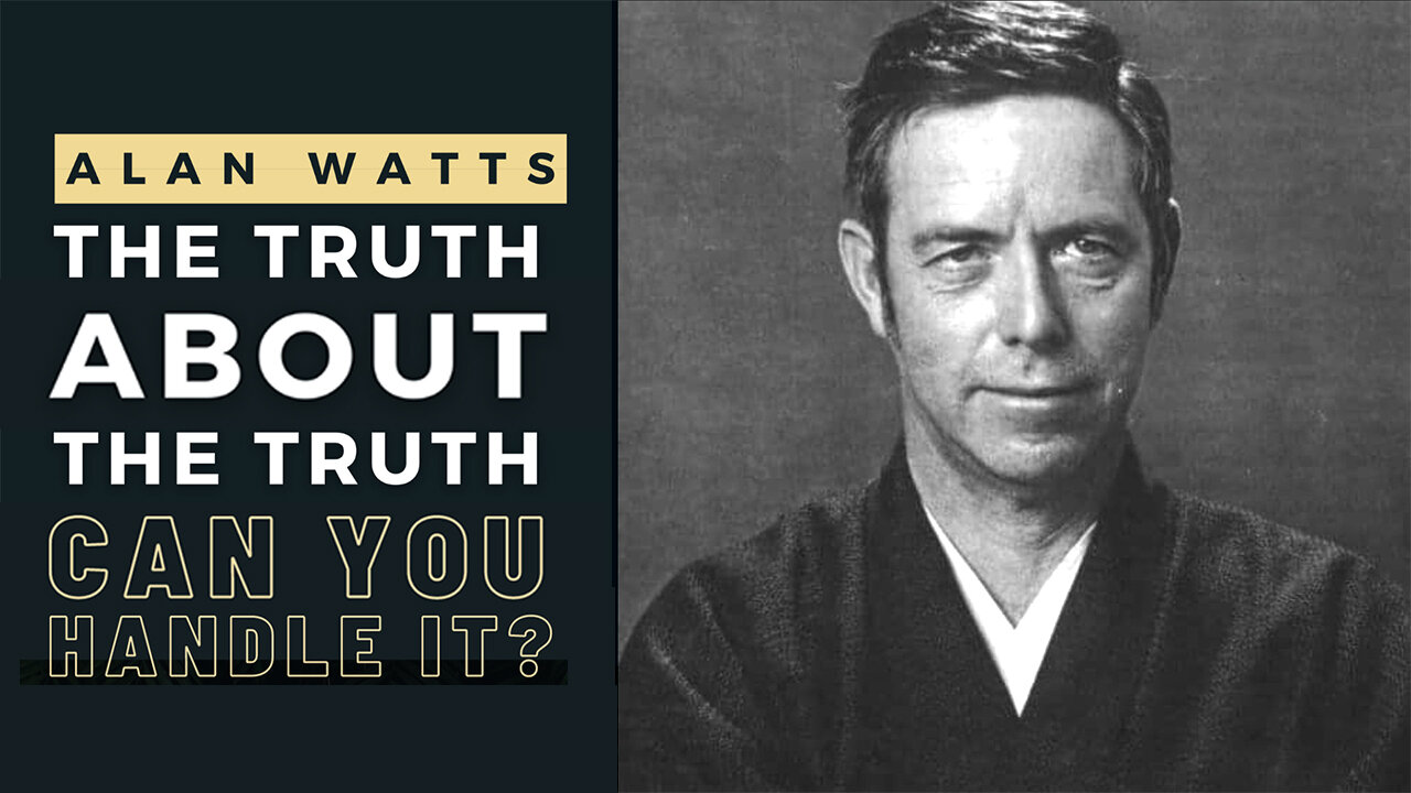 Alan Watts | The Truth About The Truth - Can You Handle IT?