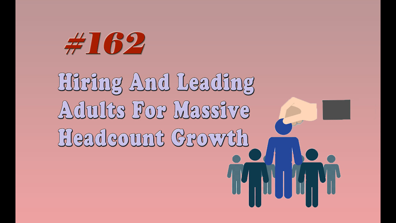 #162 Hiring And Leading Adults For Massive Headcount Growth