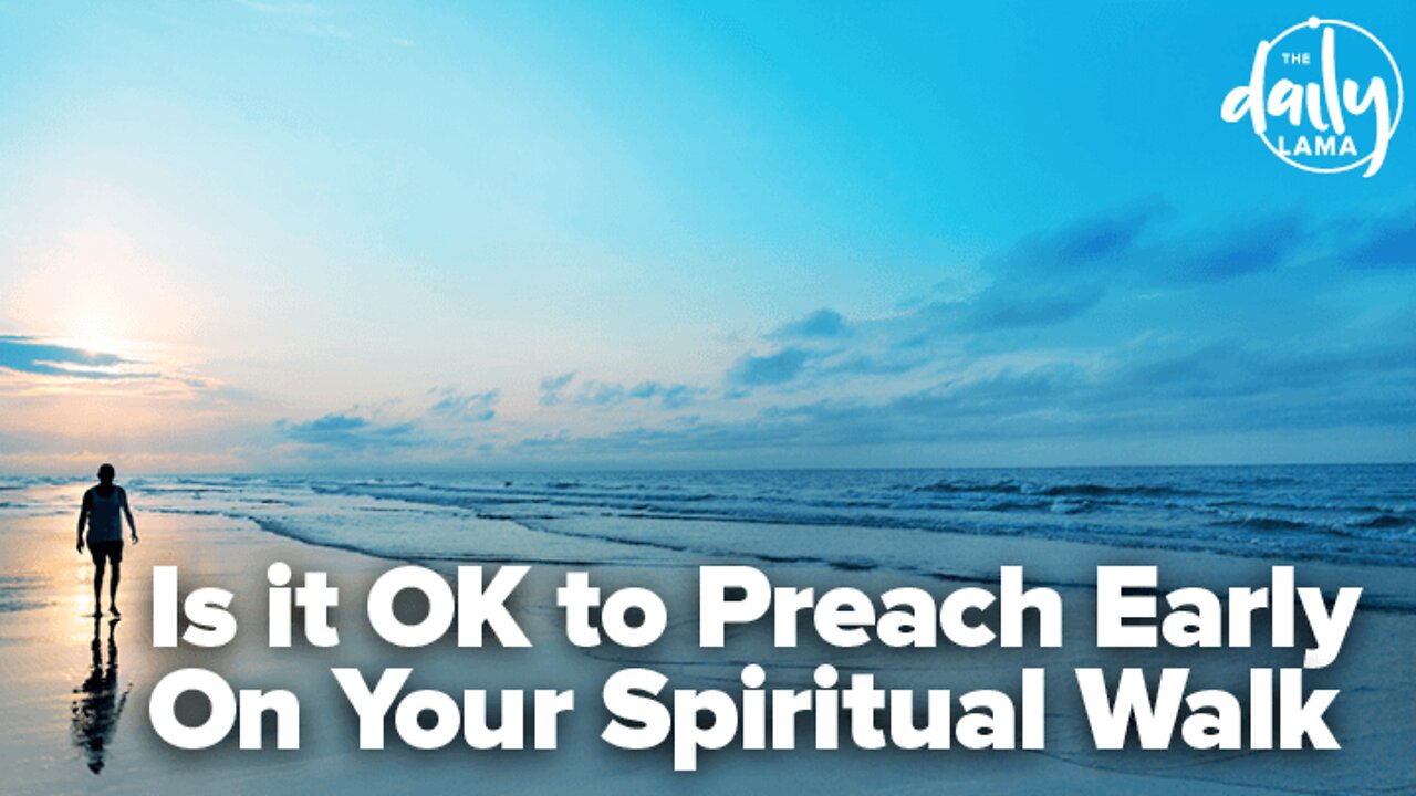 Is It Ok to Preach Early on Your Spiritual Walk?