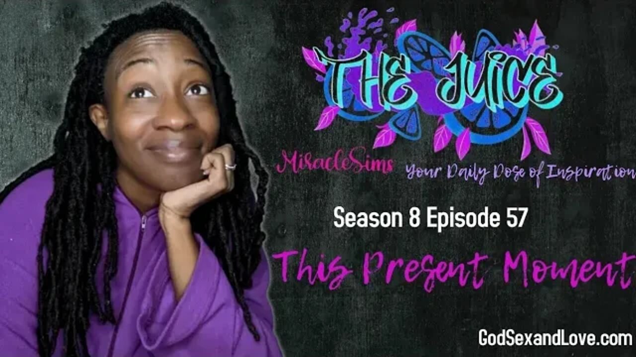 The Juice: Season 8 Episode 57: This Present Moment