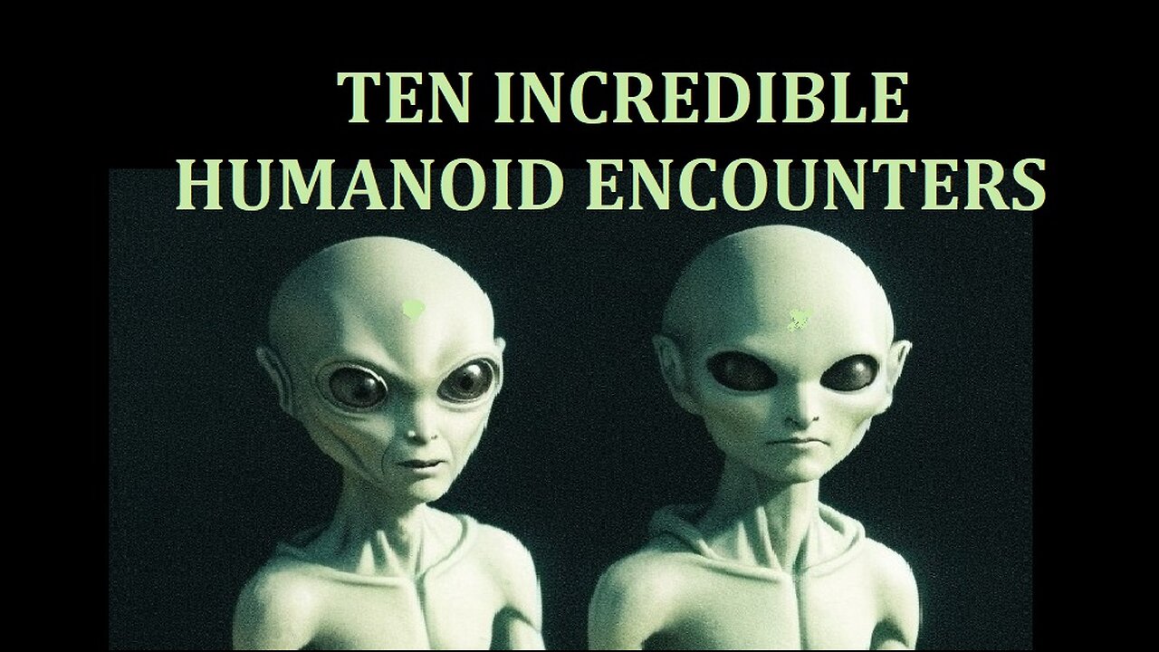 TEN INCREDIBLE HUMANOID ENCOUNTERS