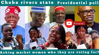 Choba rivers state presidential poll 2023 Election. Asking Market women who are you voting for.