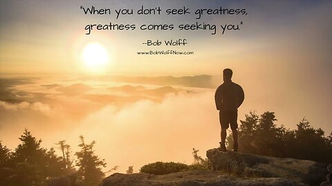 #1 “When you don’t seek greatness, greatness comes seeking you.”