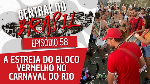 A ilustre estreia do Bloco Vermelho no Carnaval do Rio - Central do Brasil nº 58 - 23/02/23