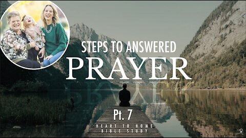 Steps To Answered Prayer || Pt 7 || Heart 2 Home Bible Study || 1.17.21