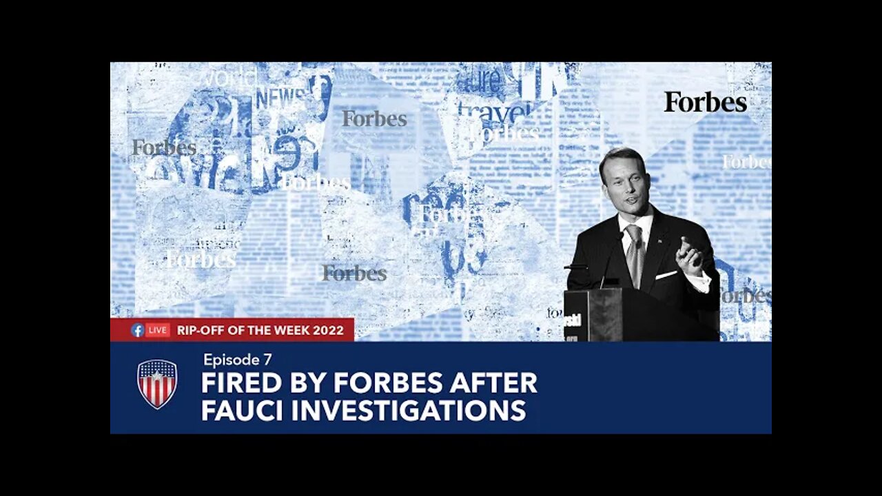 Episode 7 | Fired By Forbes After Fauci Investigations | Rip-Off The Week 2022