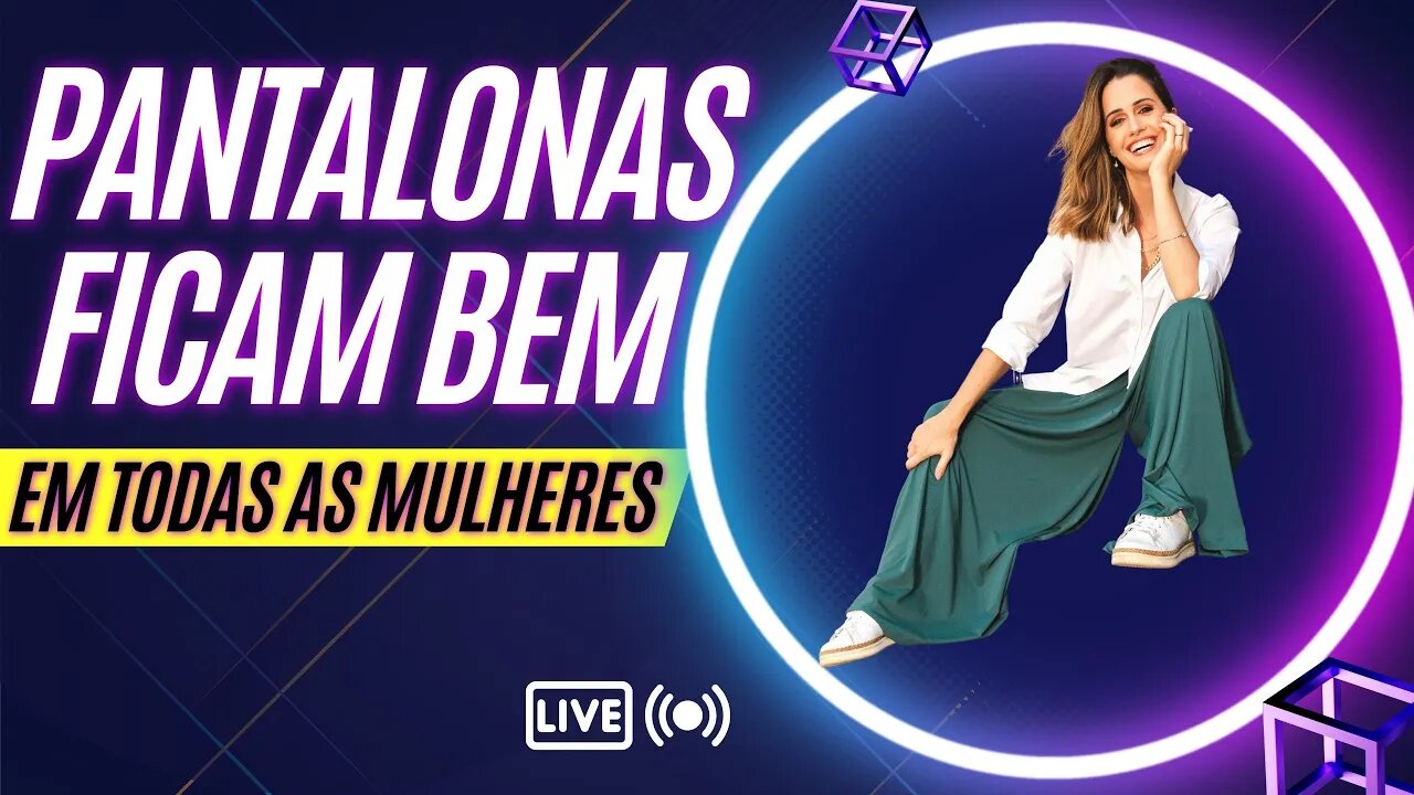 Porque Pantalonas Ficam Bem Em Todas As Mulheres - Live #23