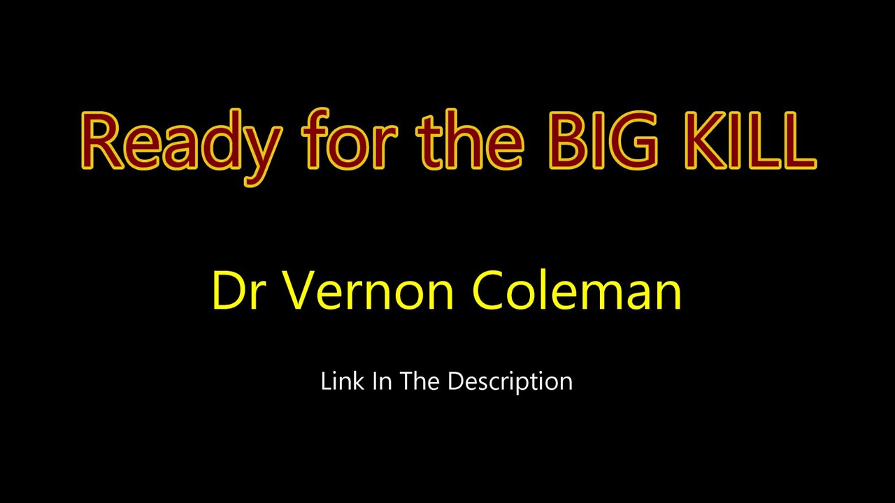 Dr Vernon Coleman - Ready for the BIG KILL