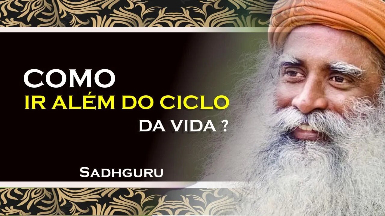 SADHGURU - COMO VOCÊ PODE IR ALÉM DO CICLO DA VIDA, SADHGURU DUBLADO