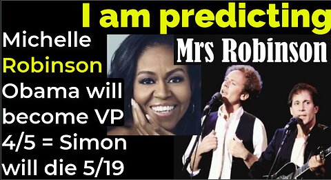 I am predicting: Michelle Robinson Obama will become vice president April 5 = Simon will die on 5/19