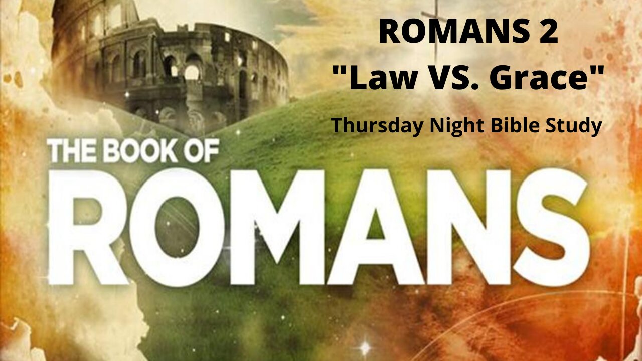 Thursday Night Bible Study│ Romans 2│ "Law Vs. Grace"