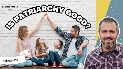 Is Patriarchy Good? | Christian Perspective Ep 116