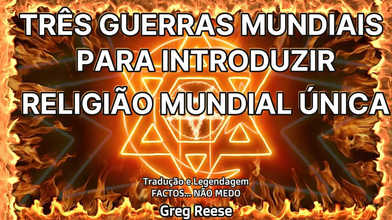 🎬💥TRÊS GUERRAS MUNDIAIS PARA INTRODUZIR UMA RELIGIÃO MUNDIAL ÚNICA (GREG REESE)💥🎬