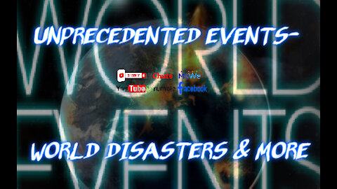UNPRECEDENTED EVENTS- WORLD DISASTERS & MORE