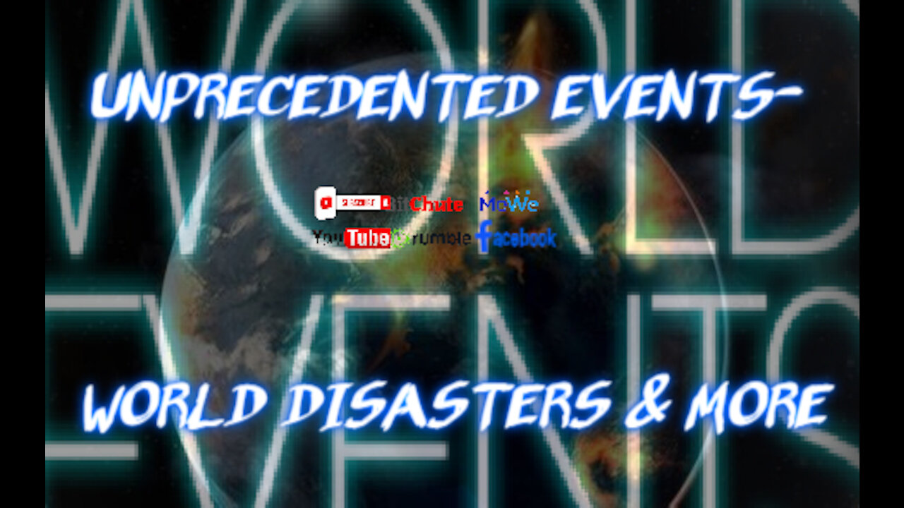 UNPRECEDENTED EVENTS- WORLD DISASTERS & MORE