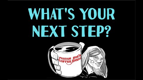 WHAT'S YOUR NEXT STEP? / PB's Coffee Break