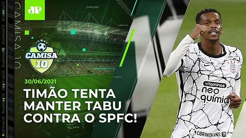 É HOJE! Corinthians e São Paulo fazem CLÁSSICO em Itaquera! | CAMISA 10 - 30/06/21