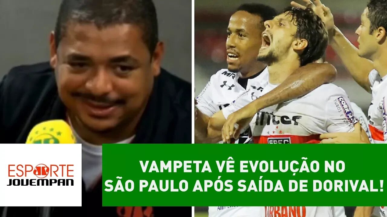 VAMPETA vê EVOLUÇÃO no SÃO PAULO após saída de DORIVAL!