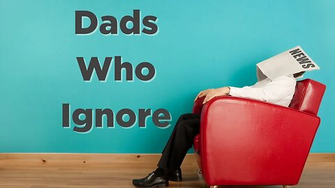 Dads Who Ignore