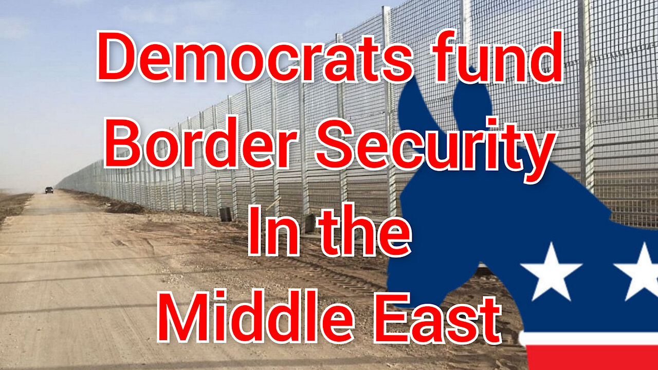 Democrats fund Border Security...in Oman, Egypt,Jordan. Anywhere but America.