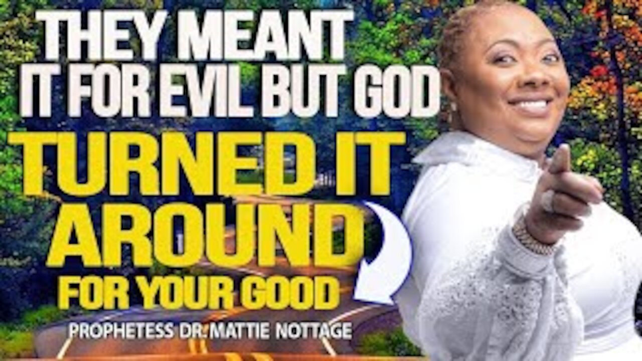 THEY MEANT IT FOR EVIL BUT GOD TURNED IT AROUND FOR YOUR GOOD | PROPHETESS MATTIE NOTTAGE