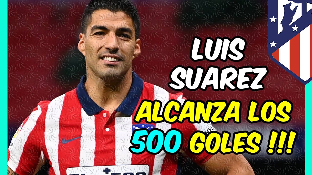 LEYENDA LUIS SUÁREZ! Alcanza los 500 GOLES en su trayectoria y los que quedan por llegar!