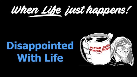 DISAPPOINTED WITH LIFE / PB's Coffee Break