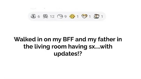 I walked in on my BFF and my father in the living room having s*x ...,