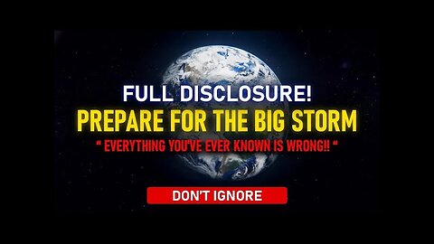 "Prepare for The Big Storm!!" Everything You've Ever Know Is Wrong, FULL DISCLOSURE