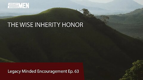 The Wise Inherit Honor | Dr. Sam Hollo | Legacy Minded Encouragement