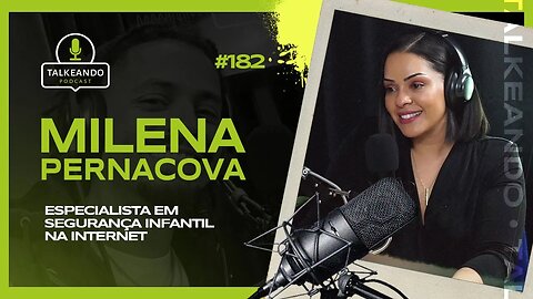 Milena Pernacova - Segurança Infantil na Internet | Talkeando Podcast #182