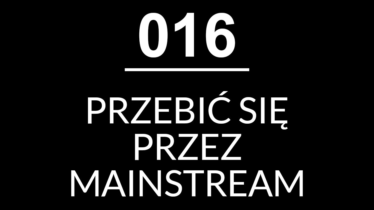 016 - PRZEBIĆ SIĘ PRZEZ MAINSTREAM