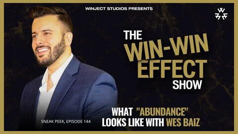 What "ABUNDANCE" Looks Like with WES BAIZ & CHRIS ROSS - The WIN-WIN Effect