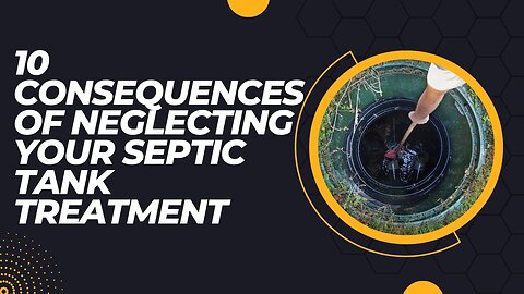 10 Consequences of Neglecting Your Septic Tank Treatment