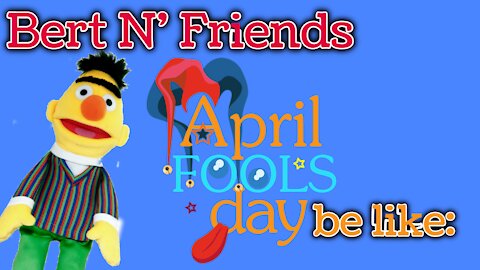 (S4E1) April Fools Be Like - Bert N' Friends