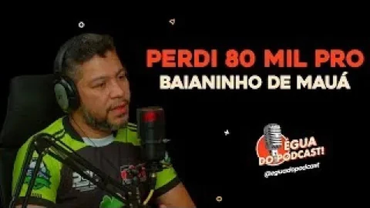 ÉGUA DO PODCAST - PERDI 80 MIL PRO BAIANINHO DE MAUÁ ( FÁBIO MARACAJÁ )