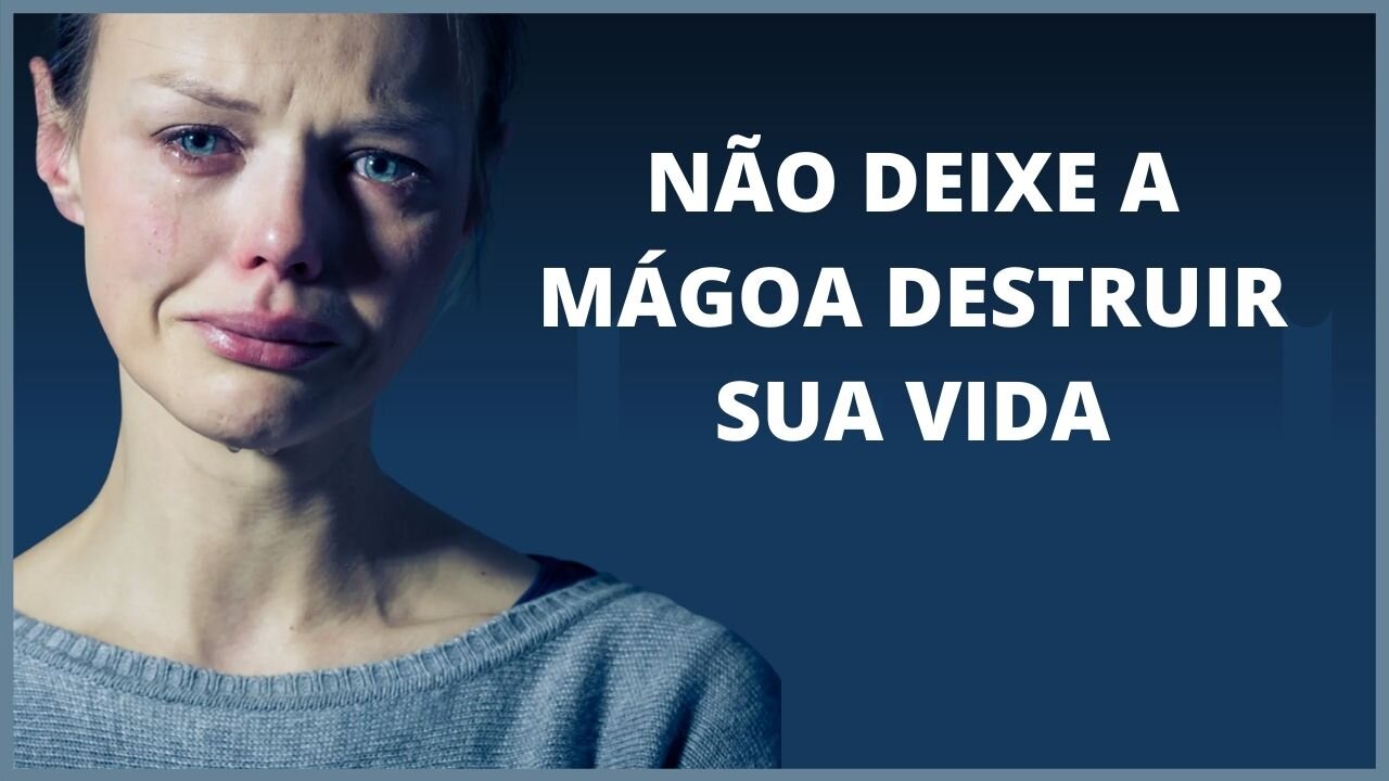 NÃO DEIXE A MÁGOA DESTRUIR SUA VIDA