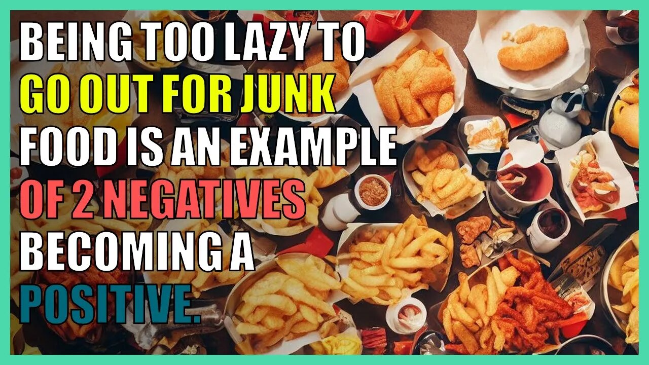 Being too lazy to go out for junk food is an example of 2 negatives becoming a positive.